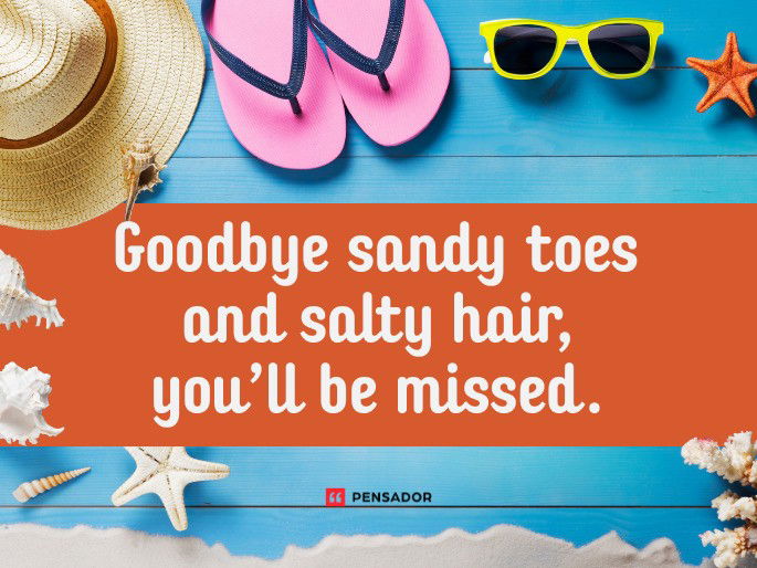 Goodbye sandy toes and salty hair, you’ll be missed.