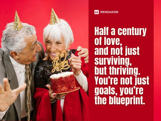 Half a century of love, and not just surviving, but thriving. You’re not just goals, you’re the blueprint.