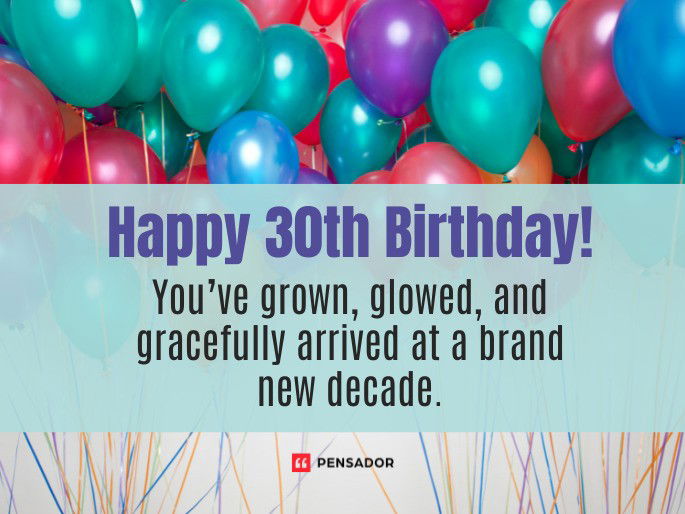 Happy 30th Birthday! You’ve grown, glowed, and gracefully arrived at a brand new decade.
