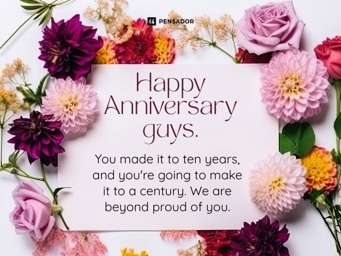Happy Anniversary guys. You made it to ten years, and you‘re going to make it to a century. We are beyond proud of you.