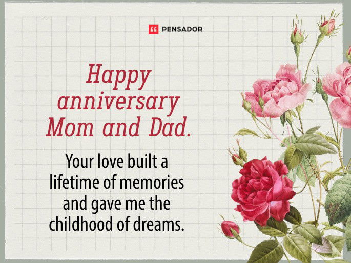 Happy anniversary Mom and Dad. Your love built a lifetime of memories and gave me the childhood of dreams.