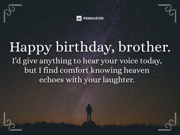 Happy birthday, brother. I’d give anything to hear your voice today, but I find comfort knowing heaven echoes with your laughter.
