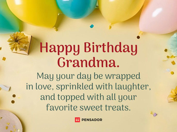 Happy Birthday Grandma. May your day be wrapped in love, sprinkled with laughter, and topped with all your favorite sweet treats.