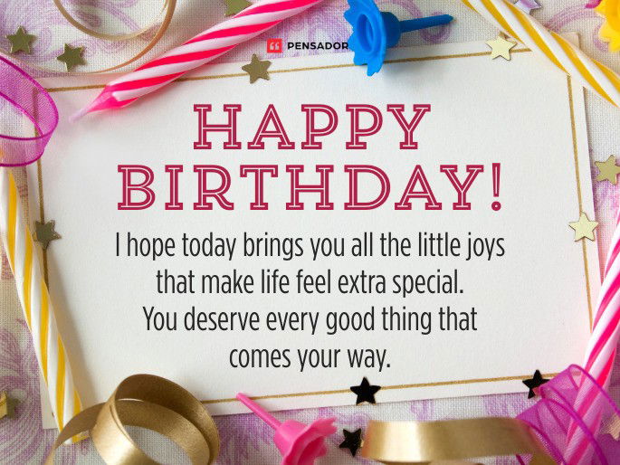 Happy Birthday! I hope today brings you all the little joys that make life feel extra special. You deserve every good thing that comes your way.