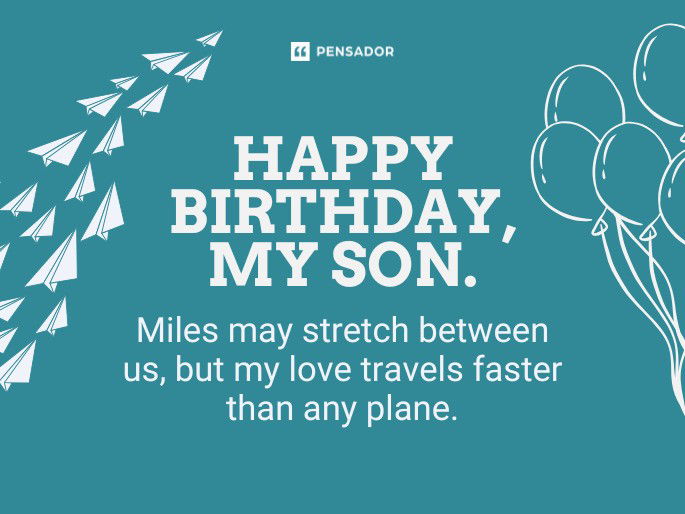 Happy birthday, my son. Miles may stretch between us, but my love travels faster than any plane.