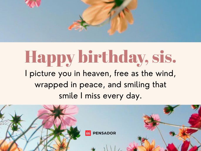Happy birthday, sis. I picture you in heaven, free as the wind, wrapped in peace, and smiling that smile I miss every day.