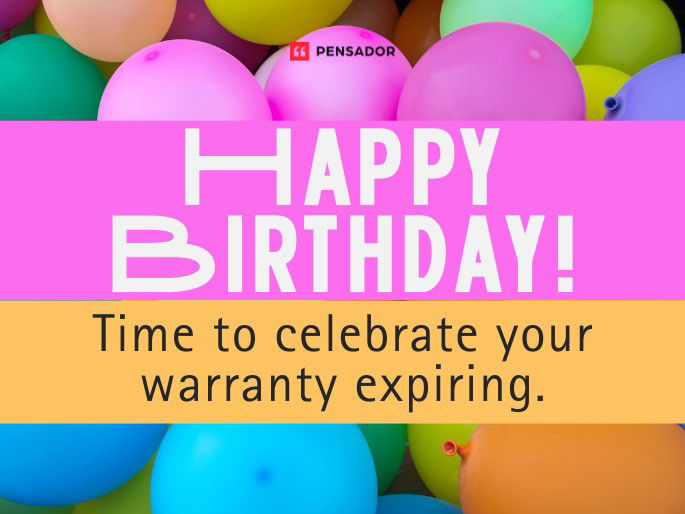 Happy Birthday! Time to celebrate your warranty expiring.