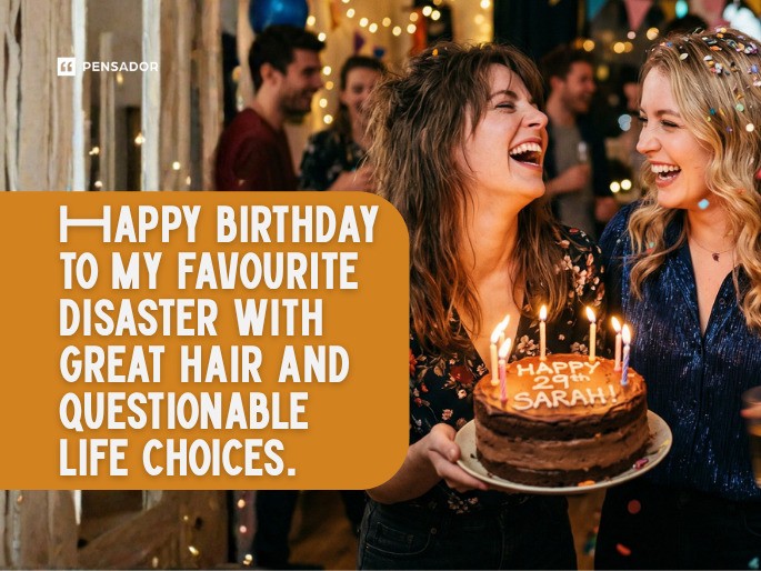 Happy birthday to my favourite disaster with great hair and questionable life choices.