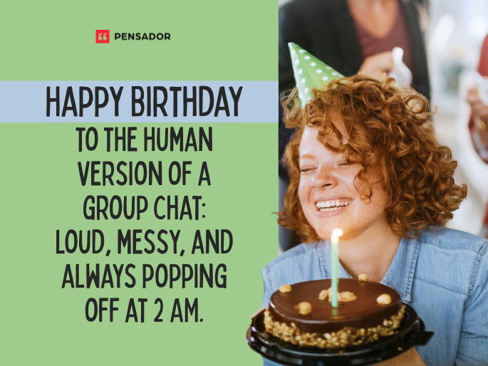Happy Birthday to the human version of a group chat: loud, messy, and always popping off at 2 AM.