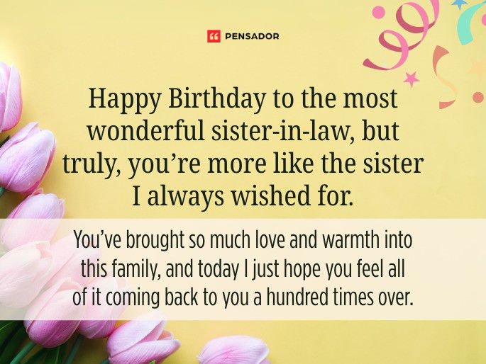 Happy Birthday to the most wonderful sister-in-law, but truly, you’re more like the sister I always wished for. You’ve brought so much love and warmth into this family, and today I just hope you feel all of it coming back to you a hundred times over.