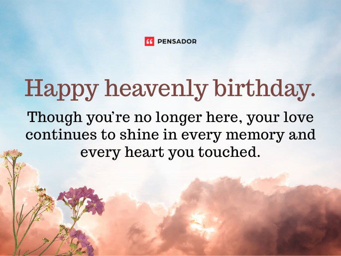 Happy heavenly birthday. Though you’re no longer here, your love continues to shine in every memory and every heart you touched.
