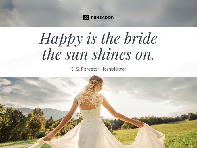 Happy is the bride the sun shines on. ☀️  C. S. Forester Hornblower