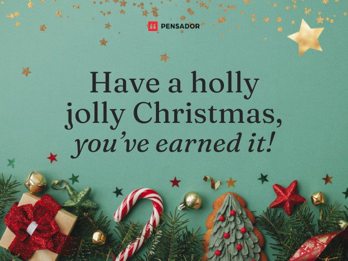 Have a holly jolly Christmas, you’ve earned it!
