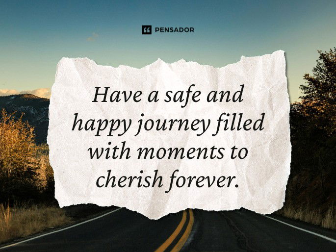 Have a safe and happy journey filled with moments to cherish forever.