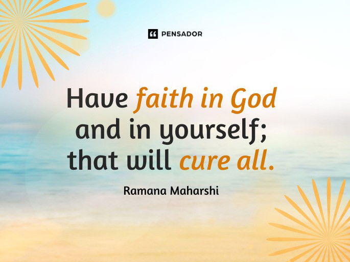 Have faith in God and in yourself; that will cure all. Ramana Maharshi