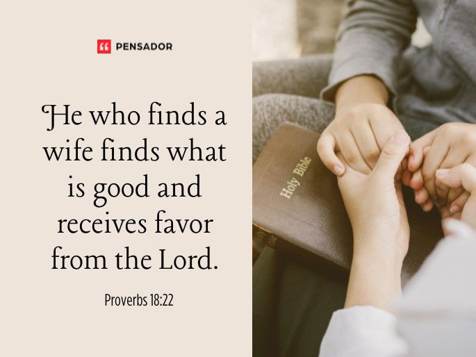 He who finds a wife finds what is good and receives favor from the Lord.  Proverbs 18:22