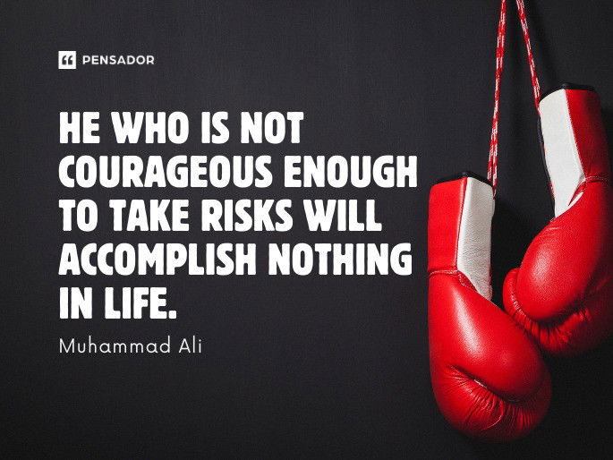 He who is not courageous enough to take risks will accomplish nothing in life. Muhammad Ali