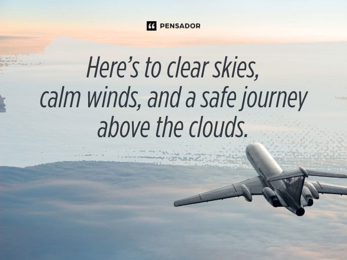 Here’s to clear skies, calm winds, and a safe journey above the clouds.