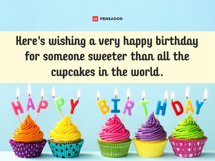 Here‘s wishing a very happy birthday for someone sweeter than all the cupcakes in the world.