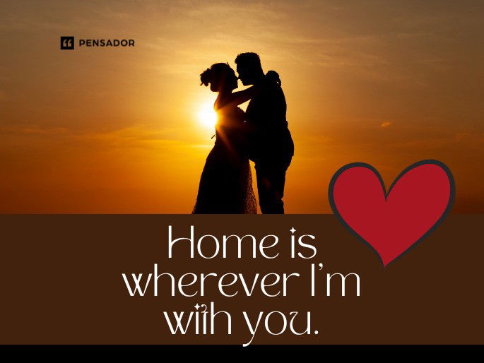 Home is wherever I’m with you.