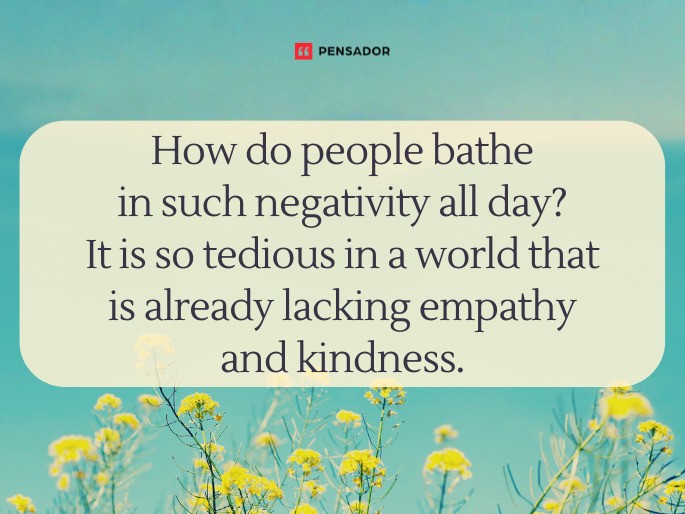 How do people bathe in such negativity all day? It is so tedious in a world that is already lacking empathy and kindness. 🍿