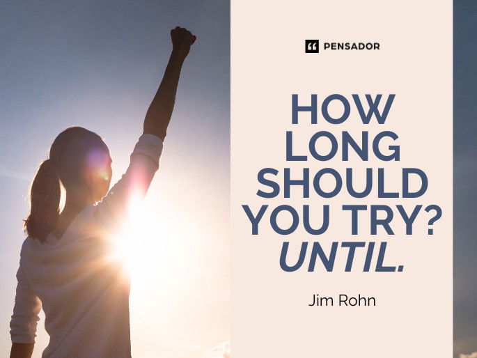 How long should you try? Until. Jim Rohn