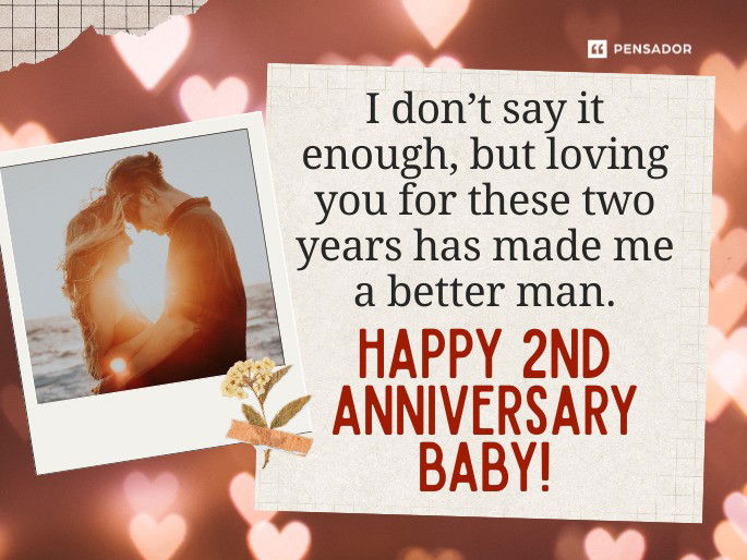 I don’t say it enough, but loving you for these two years has made me a better man. Happy 2nd anniversary baby!