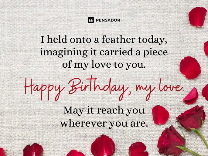 I held onto a feather today, imagining it carried a piece of my love to you. Happy Birthday, my love. May it reach you wherever you are.