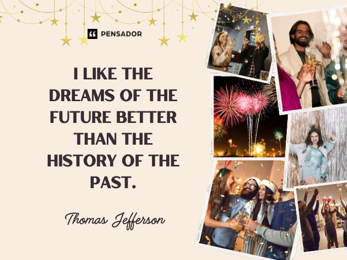 I like the dreams of the future better than the history of the past.  Thomas Jefferson