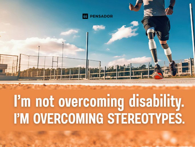 I’m not overcoming disability. I’m overcoming stereotypes.