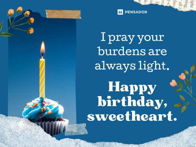 I pray your burdens are always light. Happy birthday, sweetheart.