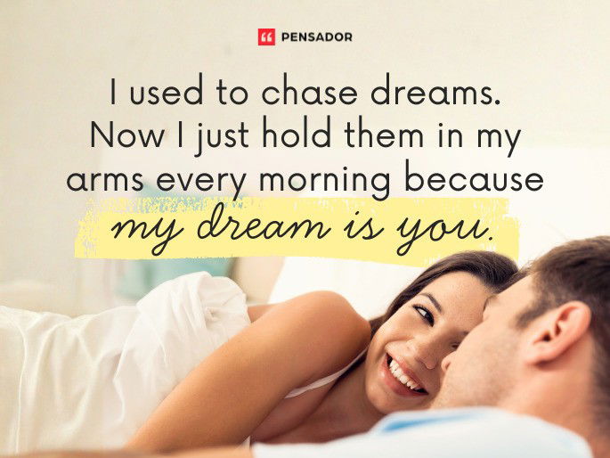 I used to chase dreams. Now I just hold them in my arms every morning because my dream is you.