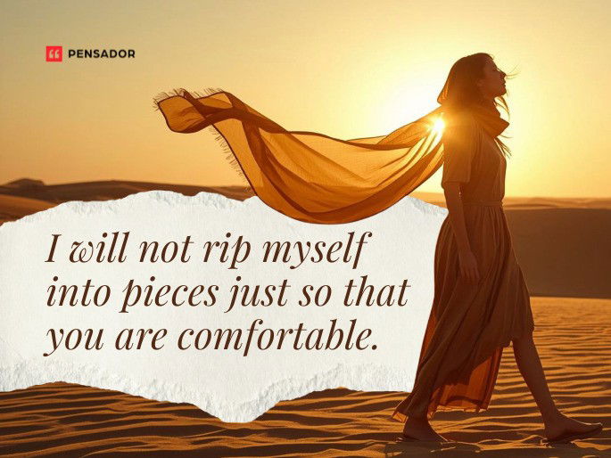 I will not rip myself into pieces just so that you are comfortable.