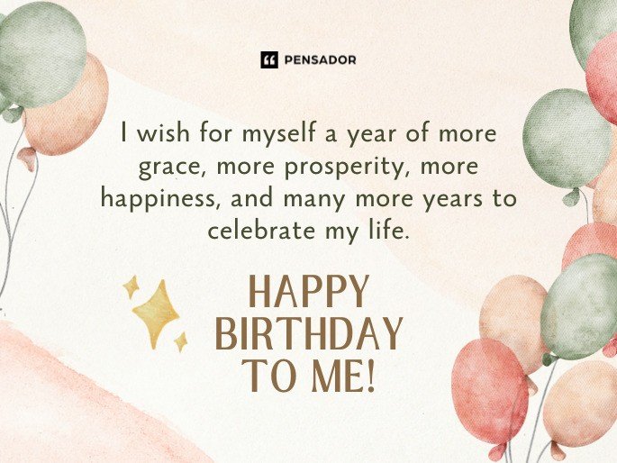 I wish for myself a year of more grace, more prosperity, more happiness, and many more years to celebrate my life. Happy birthday to me!