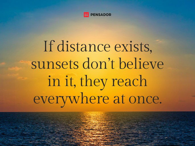 If distance exists, sunsets don’t believe in it, they reach everywhere at once.