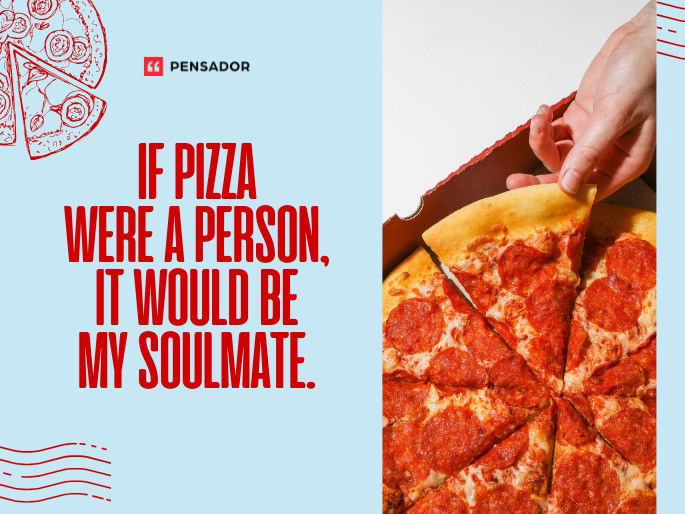 If pizza were a person, it would be my soulmate.