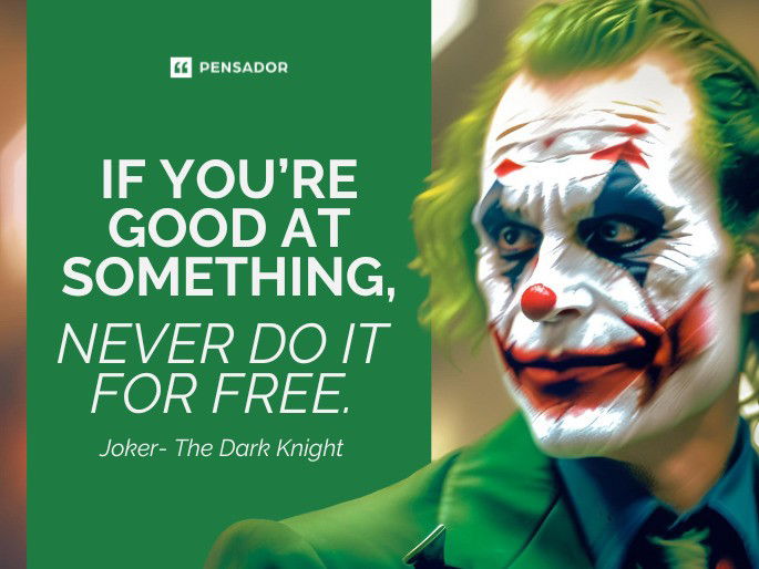 If You’re Good At Something, Never Do It For Free. Joker- The Dark Knight