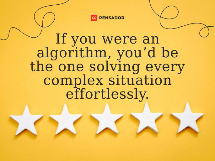 If you were an algorithm, you’d be the one solving every complex situation effortlessly.