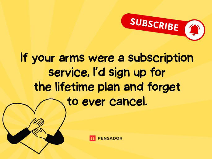 If your arms were a subscription service, I’d sign up for the lifetime plan and forget to ever cancel. 📝💖