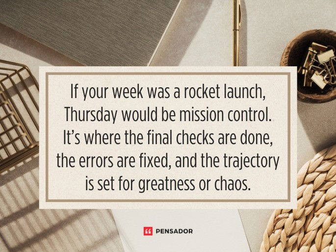 If your week was a rocket launch, Thursday would be mission control. It’s where the final checks are done, the errors are fixed, and the trajectory is set for greatness or chaos.