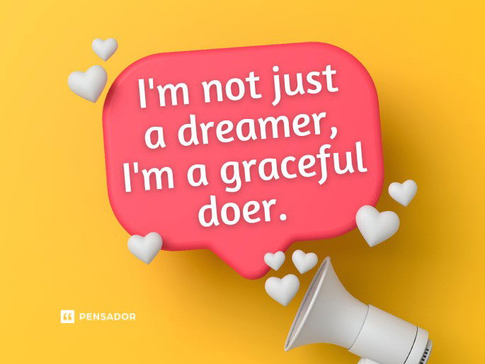 I‘m not just a dreamer, I‘m a graceful doer