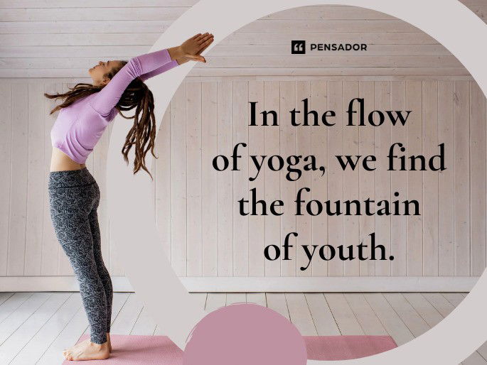 In the flow of yoga, we find the fountain of youth.