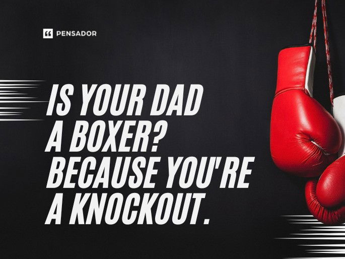 Is your dad a boxer? Because you‘re a knockout.