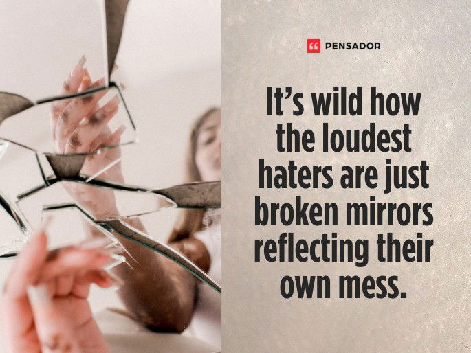 It’s wild how the loudest haters are just broken mirrors reflecting their own mess.