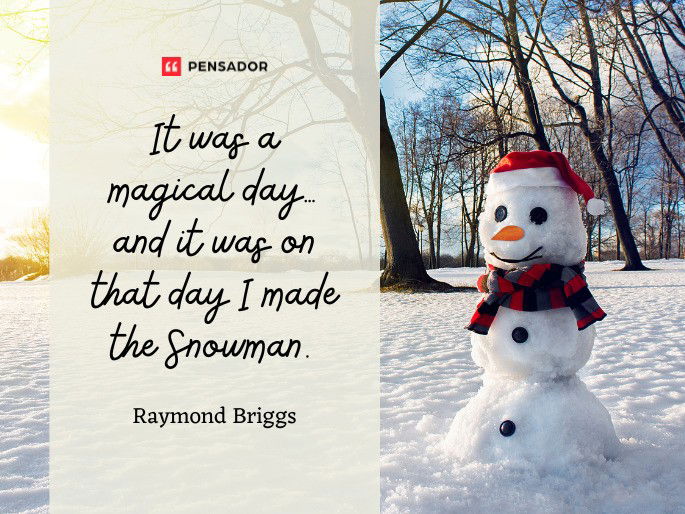 It was a magical day… and it was on that day I made the Snowman.  Raymond Briggs