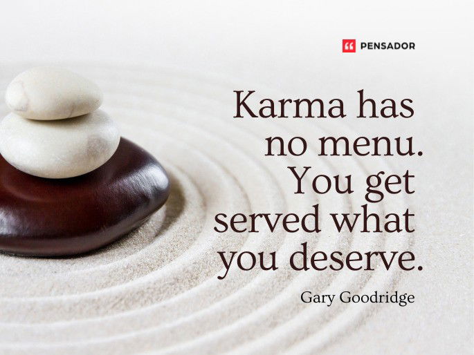 Karma has no menu. You get served what you deserve.  Gary Goodridge