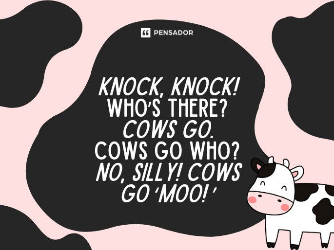 Knock, knock! Who’s there? Cows go. Cows go who? No, silly! Cows go ‘moo!’