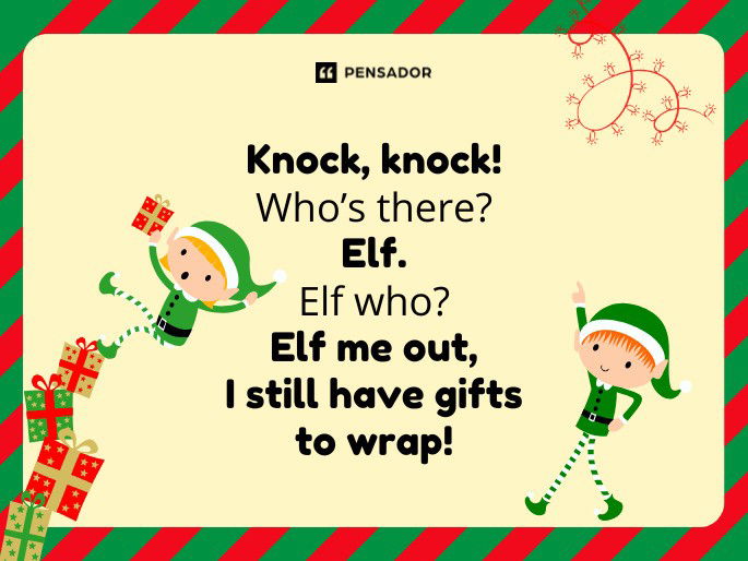 Knock, knock! Who’s there? Elf. Elf who? Elf me out, I still have gifts to wrap!