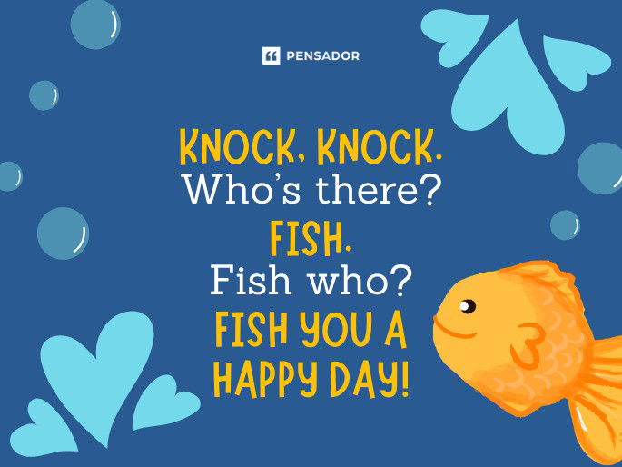 Knock, knock. Who’s there? Fish. Fish who? Fish you a happy day!