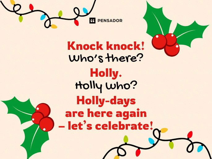 Knock knock! Who’s there? Holly. Holly who? Holly-days are here again – let’s celebrate!